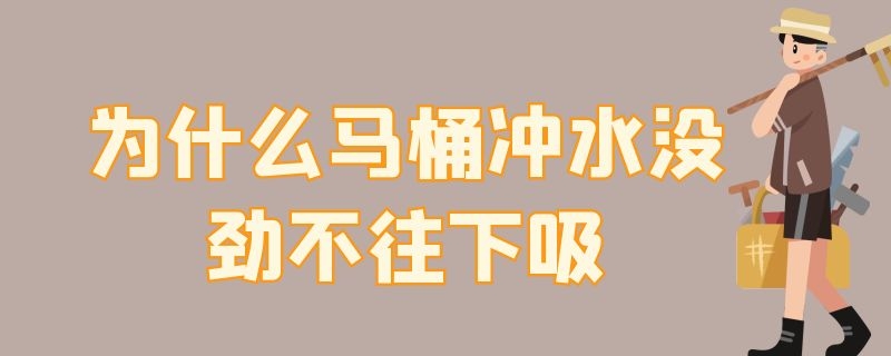 為什么馬桶沖水沒勁不往下吸