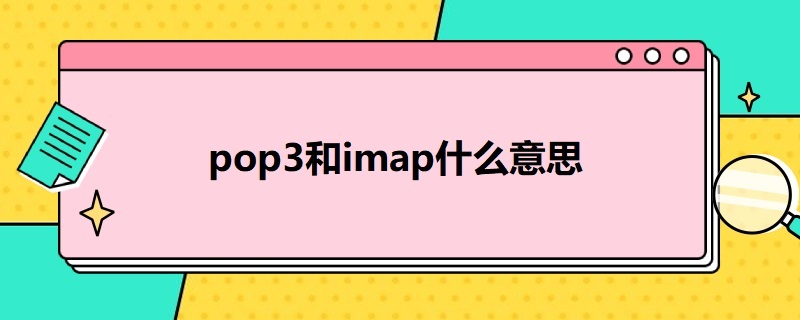 pop3和imap什么意思 imap和pop3是啥