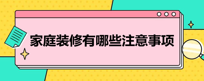 家庭裝修有哪些注意事項(xiàng)（家庭裝修應(yīng)注意哪些事項(xiàng)）