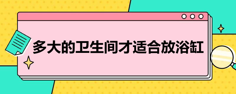 多大的卫生间才适合放浴缸（多大的卫生间才适合放浴缸呢）