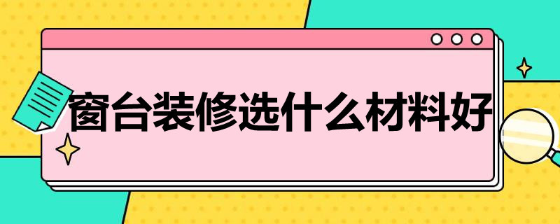 窗台装修选什么材料好 窗台装修选什么材料好呢