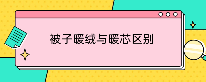 被子暖绒与暖芯区别（被子暖绒与暖芯区别在哪）