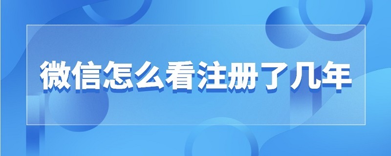 微信怎么看注册了几年（如何看微信几几年注册）