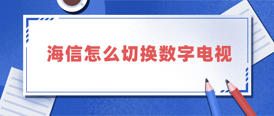 海信怎么切换数字电视 海信怎么切换数字电视视频