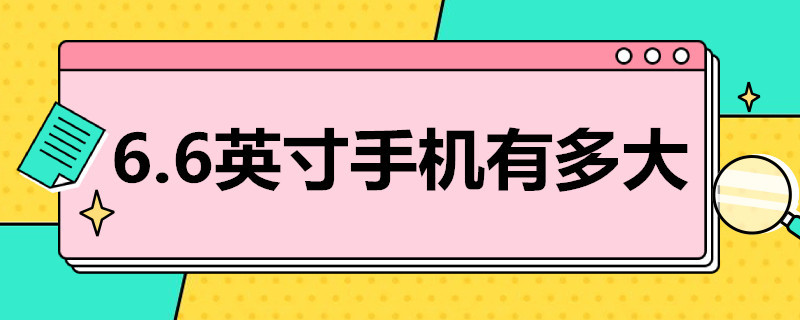 6.6英寸手机有多大 6.6英寸手机有多大图片