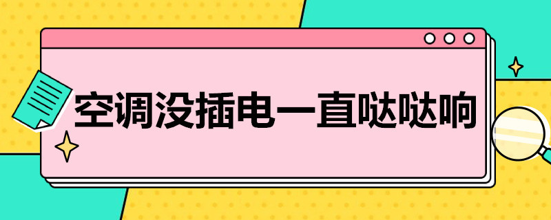 空调没插电一直哒哒响 空调没插电一直哒哒响开窗户就不响了