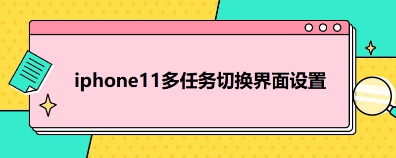 i*11多任務(wù)切換界面設(shè)置 ios多任務(wù)切換