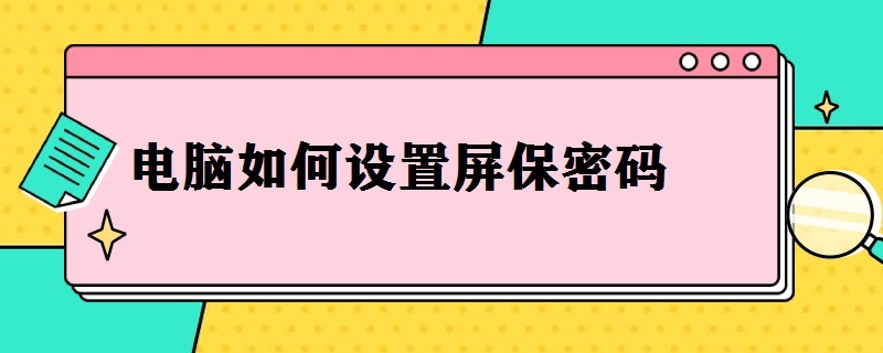 电脑如何设置屏保密码（电脑如何设置屏保密码win7）