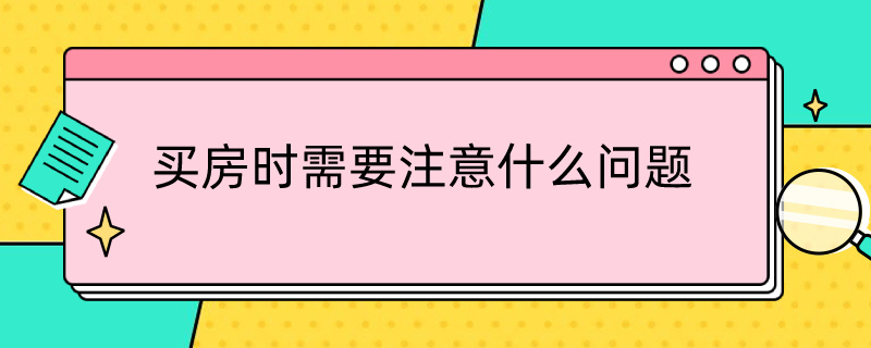 买房时需要注意什么问题（买房时需要注意哪些问题）