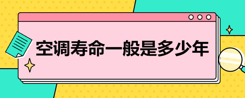 空调寿命一般是多少年（立式空调寿命一般是多少年）