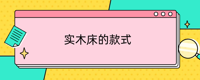 实木床的款式 实木床的款式一般有几种的