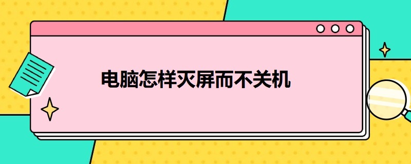 電腦怎樣滅屏而不關(guān)機(jī)（臺式電腦怎樣滅屏而不關(guān)機(jī)）