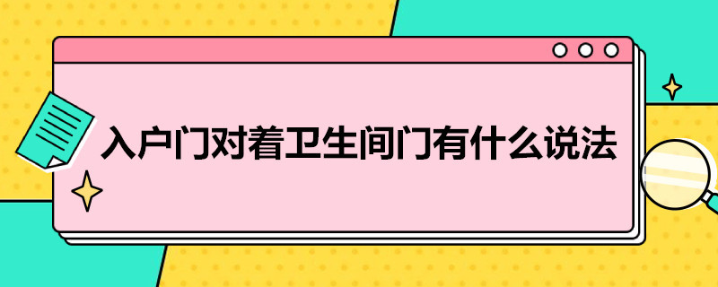 入户门对着卫生间门有什么说法 楼房入户门对着卫生间门有什么说法