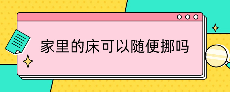 家里的床可以随便挪吗 家里的床可以随便挪动吗