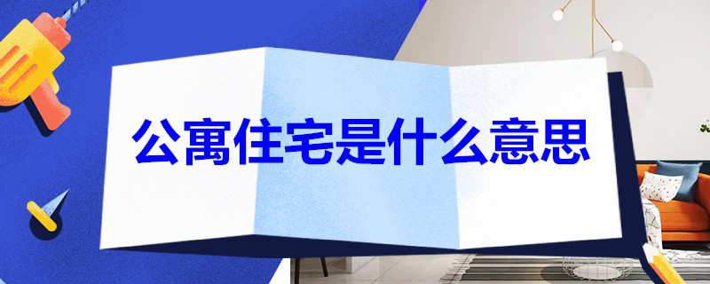 公寓住宅是什么意思 公寓住宅是什么意思?