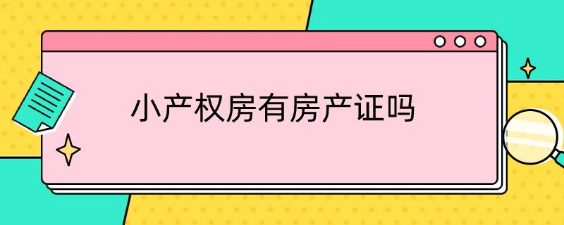 小產(chǎn)權(quán)房有房產(chǎn)證嗎