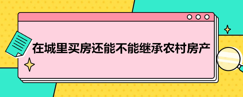 在城里买房还能不能继承农村房产