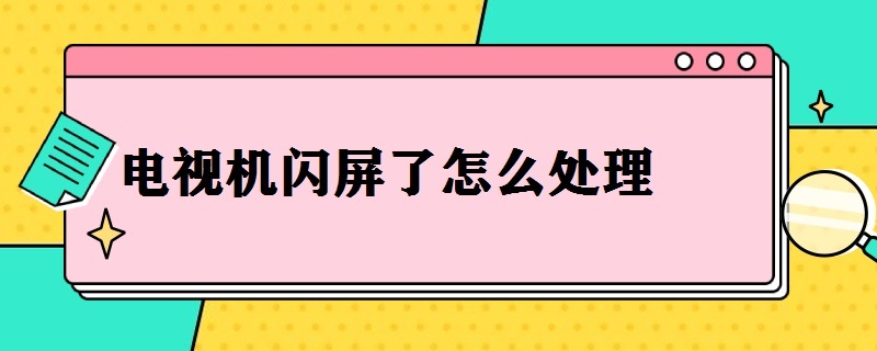 電視機(jī)閃屏了怎么處理