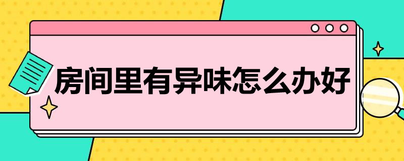 房间里有异味怎么办好