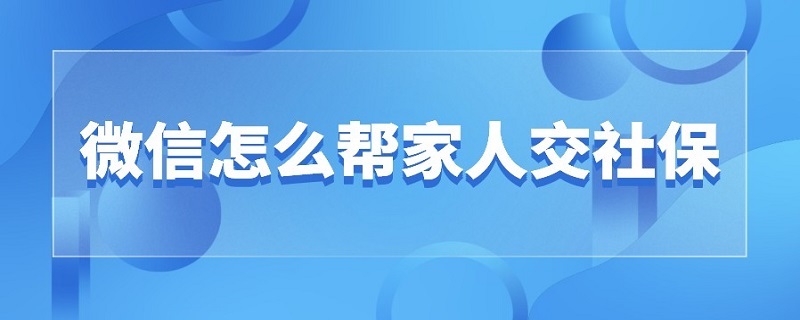 微信怎么幫家人交社保