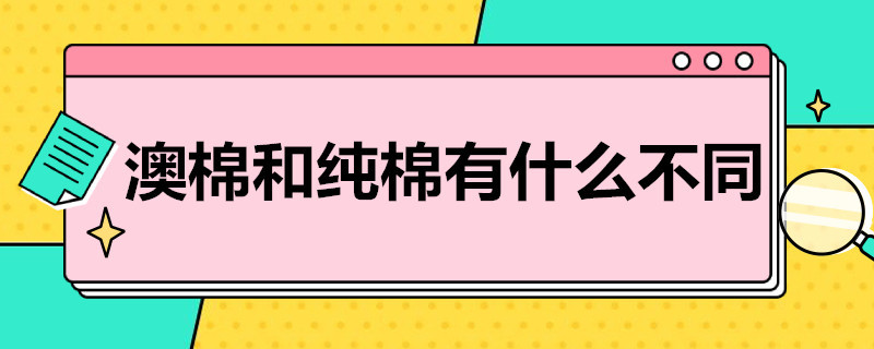 澳棉和純棉有什么不同（澳棉和純棉有什么不同之處）