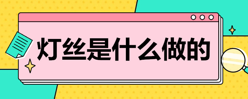 灯丝是什么做的 灯丝是什么做的原料