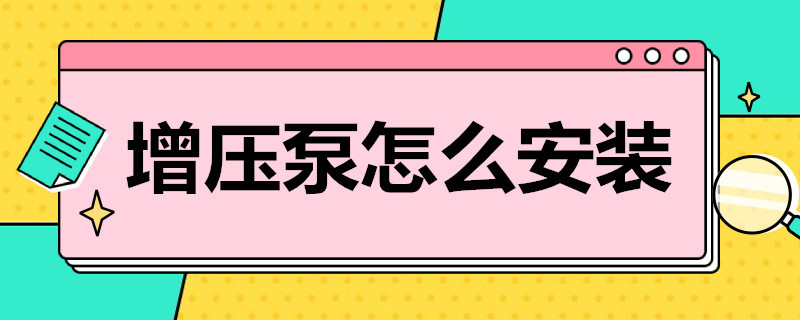 增压泵怎么安装 家用增压泵怎么安装