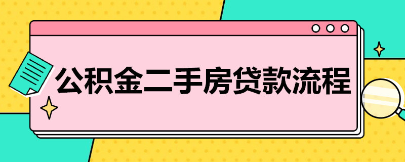 公积金二手房贷款流程（公积金二手房贷款流程详解）