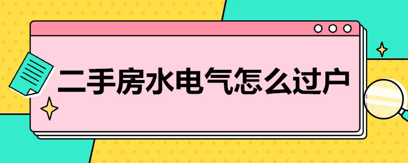 二手房水電氣怎么過戶（成都二手房水電氣怎么過戶）