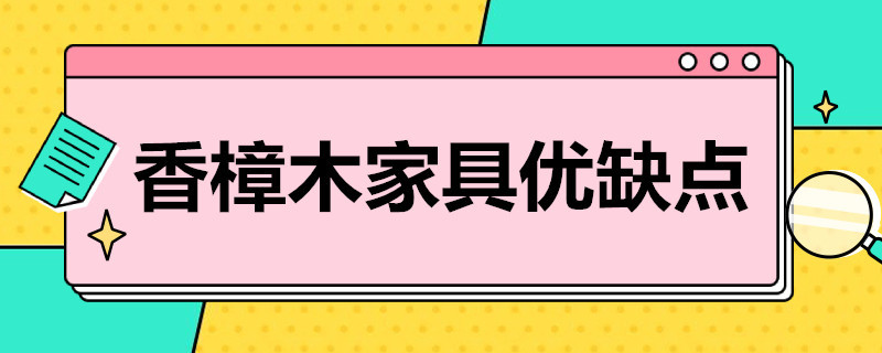 香樟木家具优缺点（香樟木家具的优缺点）