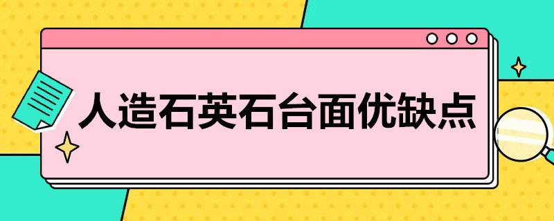 人造石英石台面优缺点（人造石英石台面优缺点是什么）