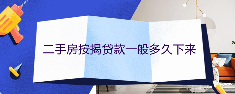 二手房按揭貸款一般多久下來（二手房按揭貸款一般多久下來農(nóng)行）