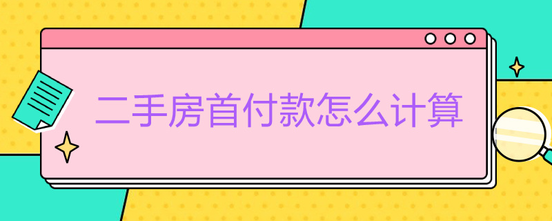 二手房首付款怎么计算 二手房首付款怎么计算比例