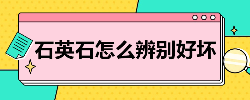 石英石怎么辨别好坏 石英石好坏怎么看