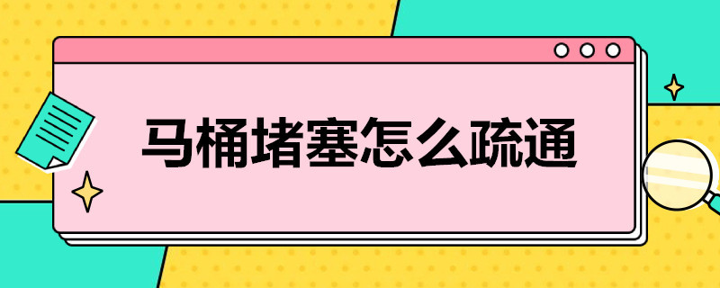 马桶堵塞怎么疏通（马桶堵塞怎么疏通小苏打）