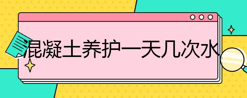 混凝土养护*几次水（混凝土用水养护几天）