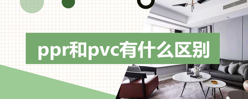 ppr和pvc有什么区别 ppr和pvc有什么区别结管时有什么区别