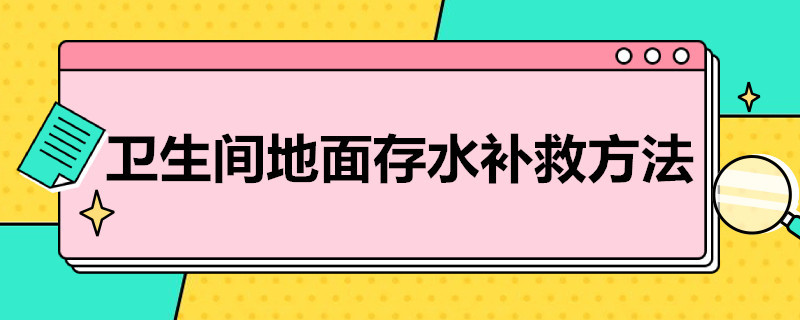 衛(wèi)生間地面存水補(bǔ)救方法