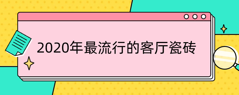 2020年*的客廳瓷磚 2020年客廳瓷磚流行色