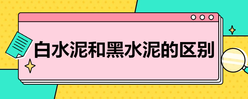 白水泥和黑水泥的区别