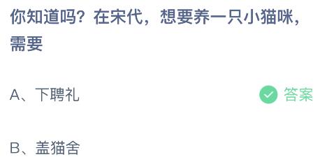 蚂蚁庄园今日答案最新5.30：在宋代想养一只小猫咪需要下聘礼还是盖猫舍？