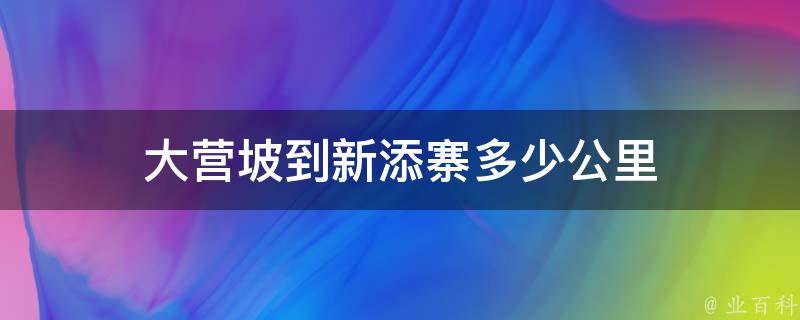 大营坡到新添寨多少公里（大营坡到新添寨多远）