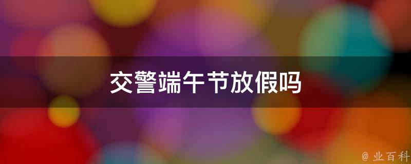 交警端午節(jié)放假嗎 交警端午節(jié)放假嗎?