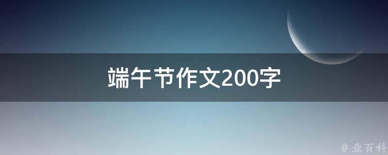 端午節(jié)作文200字 難忘的端午節(jié)作文200字