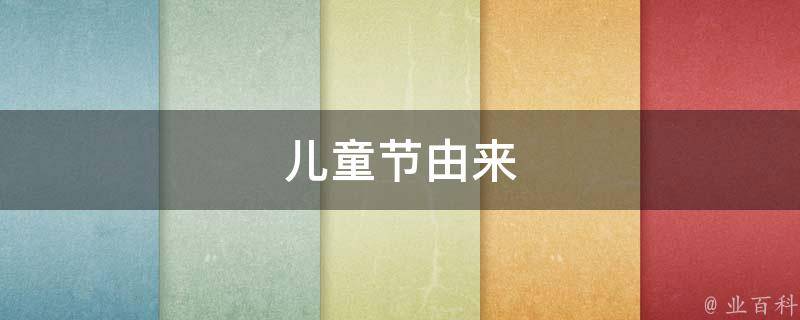 儿童节由来（儿童节由来简介30字）