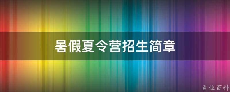 暑假夏令營招生簡章 暑假夏令營招生簡章怎么寫