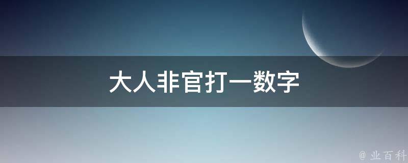 大人非官打一数字 大人非官什么意思