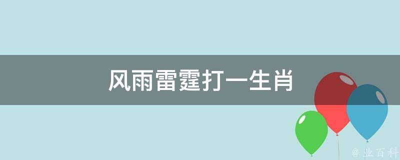 風(fēng)雨雷霆打一生肖（風(fēng)雨雷霆打一生肖?）