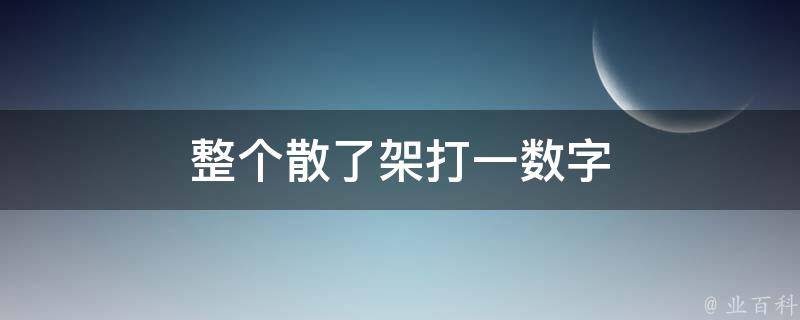 整個散了架打一數(shù)字（散了架拼音怎么寫的）